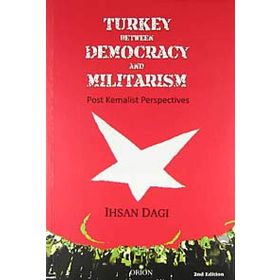 TURKEY BETWEEN DEMOCRACY AND MILITARISM POST KEMALIST PERSPECTIVES - İHSAN DAĞI