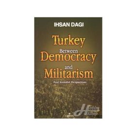 TURKEY BETWEEN DEMOCRACY AND MILITARISM POST KEMALIST PERSPECTIVES - İHSAN DAĞI