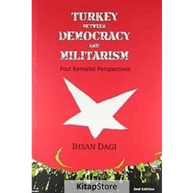 TURKEY BETWEEN DEMOCRACY AND MILITARISM POST KEMALIST PERSPECTIVES - İHSAN DAĞI