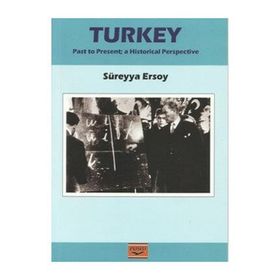 TURKEY PAST TO PRESENT A HISTORICAL PERSPECTIVE - SÜREYYA ERSOY