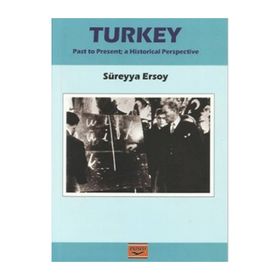 TURKEY PAST TO PRESENT A HISTORICAL PERSPECTIVE - SÜREYYA ERSOY