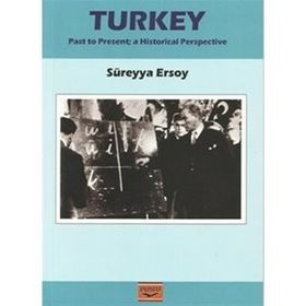 TURKEY PAST TO PRESENT A HISTORICAL PERSPECTIVE - SÜREYYA ERSOY