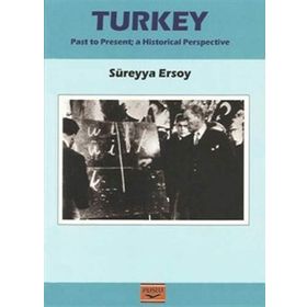 TURKEY PAST TO PRESENT A HISTORICAL PERSPECTIVE - SÜREYYA ERSOY