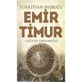 Türkistan Başbuğu Emir Timur - Çağatay Osmanoğlu