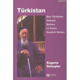 TÜRKİSTAN BATI TÜRKİSTAN HOKAND BUHARA VE KULCA SEYAHAT NOTLARI - EUGENE SCHUYLER