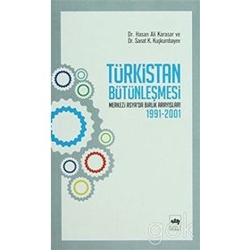 TÜRKİSTAN BÜTÜNLEŞMESİ - HASAN ALI KARASAR;SANAT K. KUŞKUMBAYEV