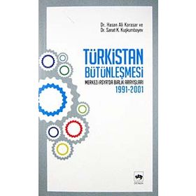 TÜRKİSTAN BÜTÜNLEŞMESİ - HASAN ALI KARASAR;SANAT K. KUŞKUMBAYEV