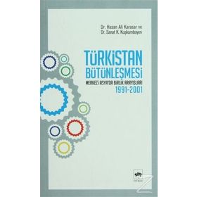 TÜRKİSTAN BÜTÜNLEŞMESİ - HASAN ALI KARASAR;SANAT K. KUŞKUMBAYEV