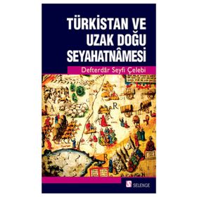 Türkistan ve Uzak Doğu Seyahatnamesi - Defterdar Seyfi Çelebi