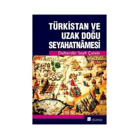 Türkistan ve Uzak Doğu Seyahatnamesi - Defterdar Seyfi Çelebi