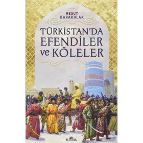 Türkistan’da Efendiler ve Köleler - Mesut Karakulak