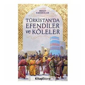 Türkistan’da Efendiler ve Köleler - Mesut Karakulak