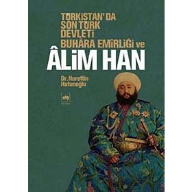 TÜRKİSTAN'DA SON TÜRK DEVLETI BUHARA EMİRLİĞİ VE ALIM HAN - NURETTIN HATUNOĞLU