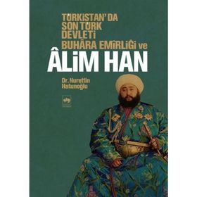 TÜRKİSTAN'DA SON TÜRK DEVLETI BUHARA EMİRLİĞİ VE ALIM HAN - NURETTIN HATUNOĞLU