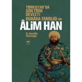 TÜRKİSTAN'DA SON TÜRK DEVLETI BUHARA EMİRLİĞİ VE ALIM HAN - NURETTIN HATUNOĞLU