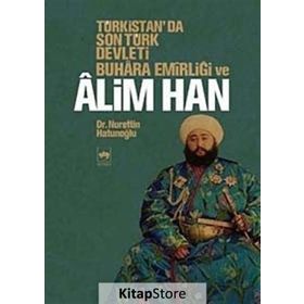 TÜRKİSTAN'DA SON TÜRK DEVLETI BUHARA EMİRLİĞİ VE ALIM HAN - NURETTIN HATUNOĞLU