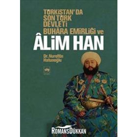 TÜRKİSTAN'DA SON TÜRK DEVLETI BUHARA EMİRLİĞİ VE ALIM HAN - NURETTIN HATUNOĞLU