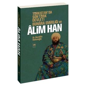 TÜRKİSTAN'DA SON TÜRK DEVLETI BUHARA EMİRLİĞİ VE ALIM HAN - NURETTIN HATUNOĞLU
