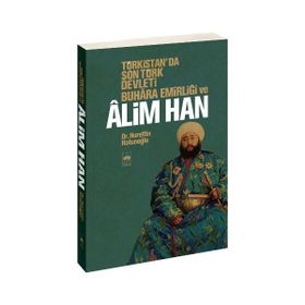 TÜRKİSTAN'DA SON TÜRK DEVLETI BUHARA EMİRLİĞİ VE ALIM HAN - NURETTIN HATUNOĞLU
