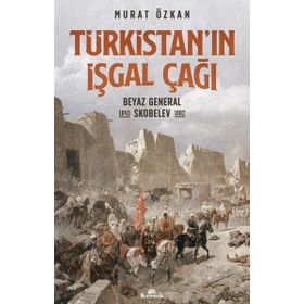 Türkistan'ın İşgal Çağı Beyaz General Skobelev 1843-1882 - Murat Özkan