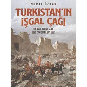 Türkistan'ın İşgal Çağı Beyaz General Skobelev 1843-1882 - Murat Özkan