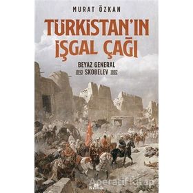 Türkistan'ın İşgal Çağı Beyaz General Skobelev 1843-1882 - Murat Özkan