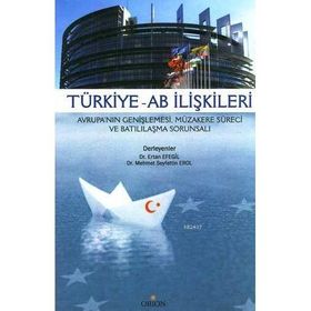 TÜRKIYE - AB İLIŞKILERI AVRUPA'NIN GENIŞLEMESI, MÜZAKERE SÜRECI VE BATILILAŞMA SORUNSALI - ERTAN EFEGIL;MEHMET SEYFETTIN EROL