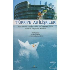 TÜRKIYE - AB İLIŞKILERI AVRUPA'NIN GENIŞLEMESI, MÜZAKERE SÜRECI VE BATILILAŞMA SORUNSALI - ERTAN EFEGIL;MEHMET SEYFETTIN EROL