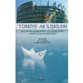 TÜRKIYE - AB İLIŞKILERI AVRUPA'NIN GENIŞLEMESI, MÜZAKERE SÜRECI VE BATILILAŞMA SORUNSALI - ERTAN EFEGIL;MEHMET SEYFETTIN EROL