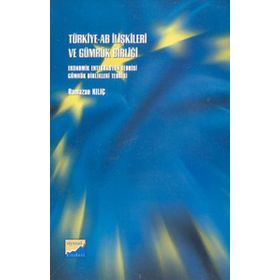 TÜRKİYE - AB İLİŞKİLERİ VE GÜMRÜK BİRLİĞİ - RAMAZAN KILIÇ