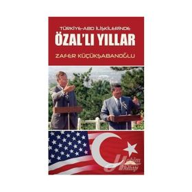 Türkiye-ABD İlişkilerinde Özal'lı Yıllar - Zafer Küçükşabanoğlu