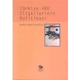 TÜRKİYE-ABD İLİŞKİLERİNİN POLİTİKASI - BURCU BOSTANCIOĞLU