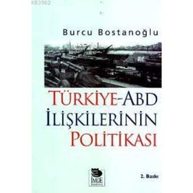 TÜRKİYE-ABD İLİŞKİLERİNİN POLİTİKASI - BURCU BOSTANCIOĞLU