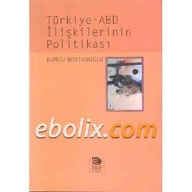 TÜRKİYE-ABD İLİŞKİLERİNİN POLİTİKASI - BURCU BOSTANCIOĞLU