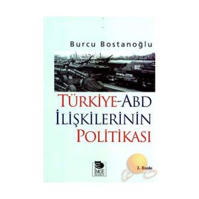 TÜRKİYE-ABD İLİŞKİLERİNİN POLİTİKASI - BURCU BOSTANCIOĞLU