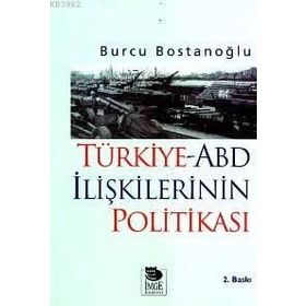 TÜRKİYE-ABD İLİŞKİLERİNİN POLİTİKASI - BURCU BOSTANCIOĞLU