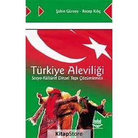 TÜRKİYE ALEVİLİĞİ SOSYO-KÜLTÜREL DINSEL YAPI ÇÖZÜMLEMESİ - ŞAHİN GÜRSOY;RECEP KILIÇ