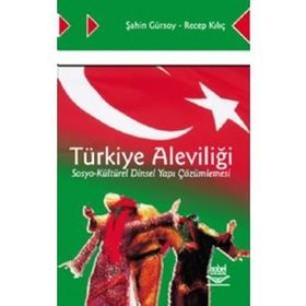 TÜRKİYE ALEVİLİĞİ SOSYO-KÜLTÜREL DINSEL YAPI ÇÖZÜMLEMESİ - ŞAHİN GÜRSOY;RECEP KILIÇ