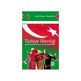 TÜRKİYE ALEVİLİĞİ SOSYO-KÜLTÜREL DINSEL YAPI ÇÖZÜMLEMESİ - ŞAHİN GÜRSOY;RECEP KILIÇ