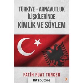 Türkiye Arnavutluk İlişkilerinde Kimlik ve Söylem - Fatih Fuat Tuncer