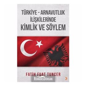 Türkiye Arnavutluk İlişkilerinde Kimlik ve Söylem - Fatih Fuat Tuncer