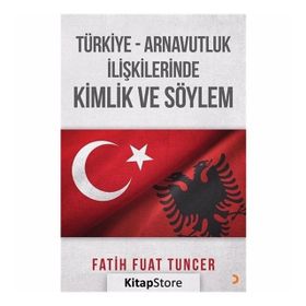 Türkiye Arnavutluk İlişkilerinde Kimlik ve Söylem - Fatih Fuat Tuncer