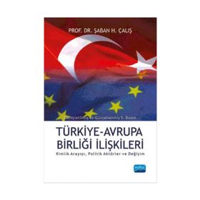 TÜRKİYE AVRUPA BİRLİĞİ İLİŞKİLERİ KIMLIK ARAYIŞI, POLITIK AKTÖRLER VE DEĞİŞİM - ŞABAN H ÇALIŞ