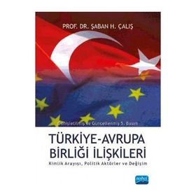 TÜRKİYE AVRUPA BİRLİĞİ İLİŞKİLERİ KIMLIK ARAYIŞI, POLITIK AKTÖRLER VE DEĞİŞİM - ŞABAN H ÇALIŞ