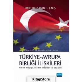 TÜRKİYE AVRUPA BİRLİĞİ İLİŞKİLERİ KIMLIK ARAYIŞI, POLITIK AKTÖRLER VE DEĞİŞİM - ŞABAN H ÇALIŞ