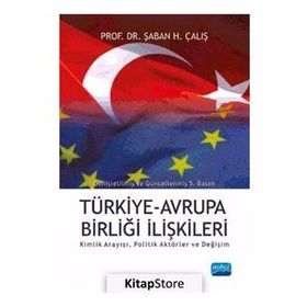 TÜRKİYE AVRUPA BİRLİĞİ İLİŞKİLERİ KIMLIK ARAYIŞI, POLITIK AKTÖRLER VE DEĞİŞİM - ŞABAN H ÇALIŞ