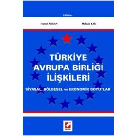 TÜRKİYE AVRUPA BİRLİĞİ İLİŞKİLERİ SIYASAL, BÖLGESEL VE EKONOMIK BOYUTLAR - HARUN ARIKAN, MUHSIN KAR