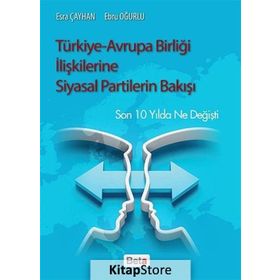 Türkiye-Avrupa Birliği İlişkilerine Siyasal Partilerin Bakışı - Esra Çayhan Ebru Oğurlu