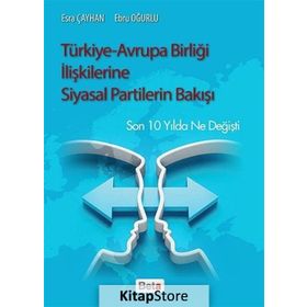 Türkiye-Avrupa Birliği İlişkilerine Siyasal Partilerin Bakışı - Esra Çayhan Ebru Oğurlu
