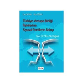 Türkiye-Avrupa Birliği İlişkilerine Siyasal Partilerin Bakışı - Esra Çayhan Ebru Oğurlu